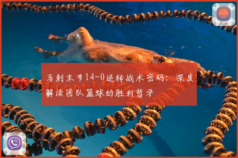 马刺末节14-0逆转战术密码:深度解读团队篮球的胜利哲学