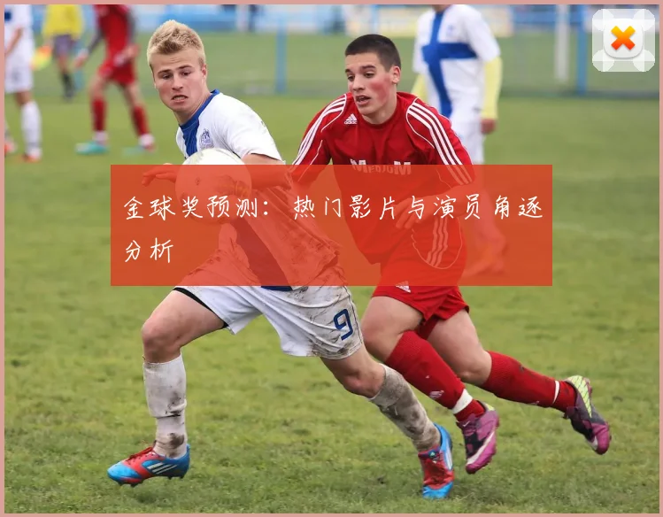 金球奖预测:热门影片与演员角逐分析