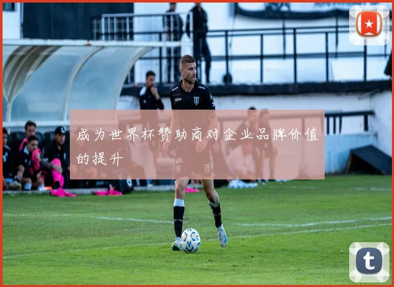 成为世界杯赞助商对企业品牌价值的提升
